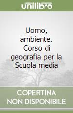 Uomo, ambiente. Corso di geografia per la Scuola media libro