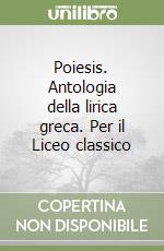 Poiesis. Antologia della lirica greca. Per il Liceo classico libro