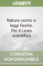 Natura uomo e leggi fisiche. Per il Liceo scientifico libro