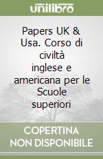 Papers UK & Usa. Corso di civiltà inglese e americana per le Scuole superiori libro