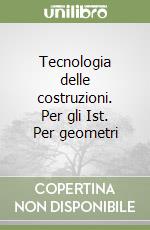 Tecnologia delle costruzioni. Per gli Ist. Per geometri