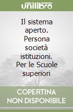 Il sistema aperto. Persona società istituzioni. Per le Scuole superiori libro