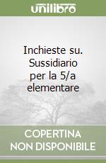Inchieste su. Sussidiario per la 5/a elementare libro