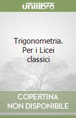 Trigonometria. Per i Licei classici libro