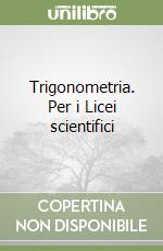 Trigonometria. Per i Licei scientifici libro