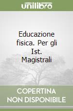 Educazione fisica. Per gli Ist. Magistrali libro