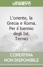 L'oriente, la Grecia e Roma. Per il biennio degli Ist. Tecnici libro