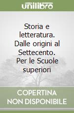 Storia e letteratura. Dalle origini al Settecento. Per le Scuole superiori