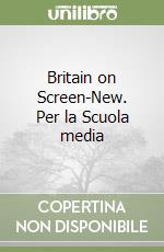 Britain on Screen-New. Per la Scuola media libro