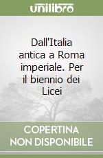 Dall'Italia antica a Roma imperiale. Per il biennio dei Licei libro