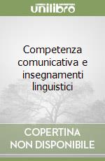 Competenza comunicativa e insegnamenti linguistici libro