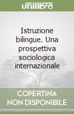 Istruzione bilingue. Una prospettiva sociologica internazionale libro