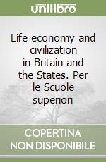 Life economy and civilization in Britain and the States. Per le Scuole superiori libro