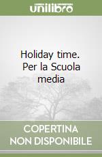 Holiday time. Per la Scuola media libro