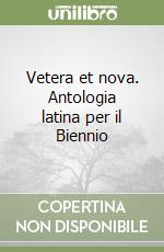 Vetera et nova. Antologia latina per il Biennio