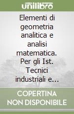 Elementi di geometria analitica e analisi matematica. Per gli Ist. Tecnici industriali e nautici libro