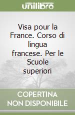 Visa pour la France. Corso di lingua francese. Per le Scuole superiori