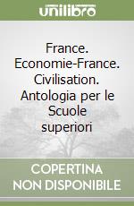 France. Economie-France. Civilisation. Antologia per le Scuole superiori