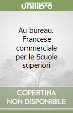 Au bureau. Francese commerciale per le Scuole superiori libro