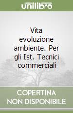 Vita evoluzione ambiente. Per gli Ist. Tecnici commerciali libro