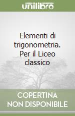 Elementi di trigonometria. Per il Liceo classico libro