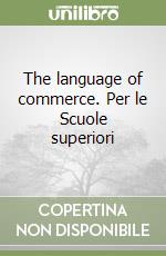 The language of commerce. Per le Scuole superiori libro