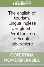 The english of tourism. Lingua inglese per gli Ist. Per il turismo e Scuole alberghiere