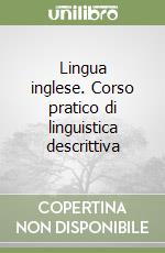 Lingua inglese. Corso pratico di linguistica descrittiva libro