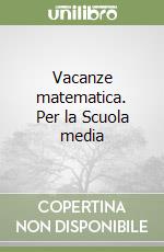 Vacanze matematica. Per la Scuola media libro