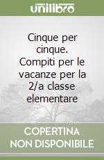 Cinque per cinque. Compiti per le vacanze per la 2/a classe elementare libro