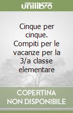 Cinque per cinque. Compiti per le vacanze per la 3/a classe elementare libro