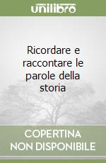 Ricordare e raccontare le parole della storia libro