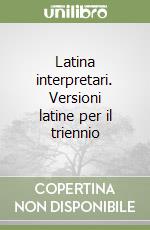 Latina interpretari. Versioni latine per il triennio