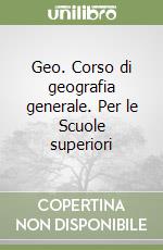 Geo. Corso di geografia generale. Per le Scuole superiori