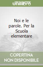 Noi e le parole. Per la Scuola elementare libro