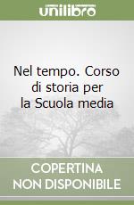 Nel tempo. Corso di storia per la Scuola media libro