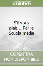 S'il vous plait... Per la Scuola media libro