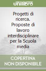 Progetti di ricerca. Proposte di lavoro interdisciplinare per la Scuola media libro