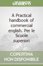 A Practical handbook of commercial english. Per le Scuole superiori libro