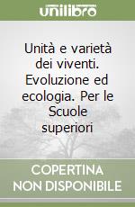 Unità e varietà dei viventi. Evoluzione ed ecologia. Per le Scuole superiori libro