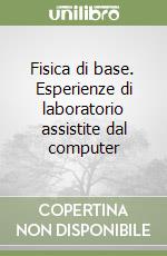 Fisica di base. Esperienze di laboratorio assistite dal computer libro