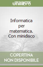 Informatica per matematica. Con minidisco libro