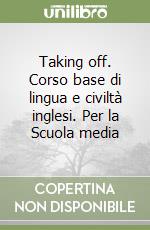 Taking off. Corso base di lingua e civiltà inglesi. Per la Scuola media