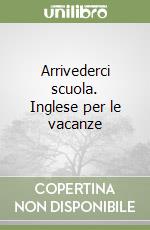 Arrivederci scuola. Inglese per le vacanze libro