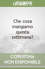 Che cosa mangiamo questa settimana? libro