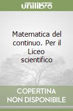 Matematica del continuo. Per il Liceo scientifico libro