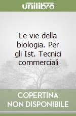 Le vie della biologia. Per gli Ist. Tecnici commerciali libro