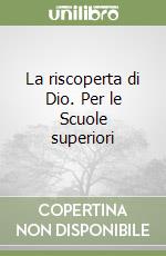 La riscoperta di Dio. Per le Scuole superiori libro
