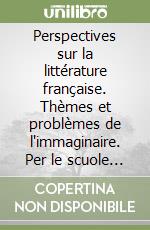 Perspectives sur la littérature française. Thèmes et problèmes de l'immaginaire. Per le scuole superiori libro