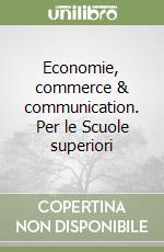 Economie, commerce & communication. Per le Scuole superiori